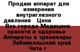 Продам аппарат для измерения внутриглазного давления › Цена ­ 10 000 - Все города Медицина, красота и здоровье » Аппараты и тренажеры   . Забайкальский край,Чита г.